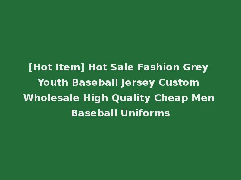 [Hot Item] Hot Sale Fashion Grey Youth Baseball Jersey Custom Wholesale High Quality Cheap Men Baseball Uniforms