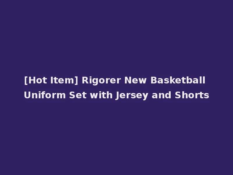 [Hot Item] Rigorer New Basketball Uniform Set with Jersey and Shorts