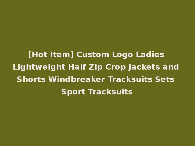 [Hot Item] Custom Logo Ladies Lightweight Half Zip Crop Jackets and Shorts Windbreaker Tracksuits Sets Sport Tracksuits