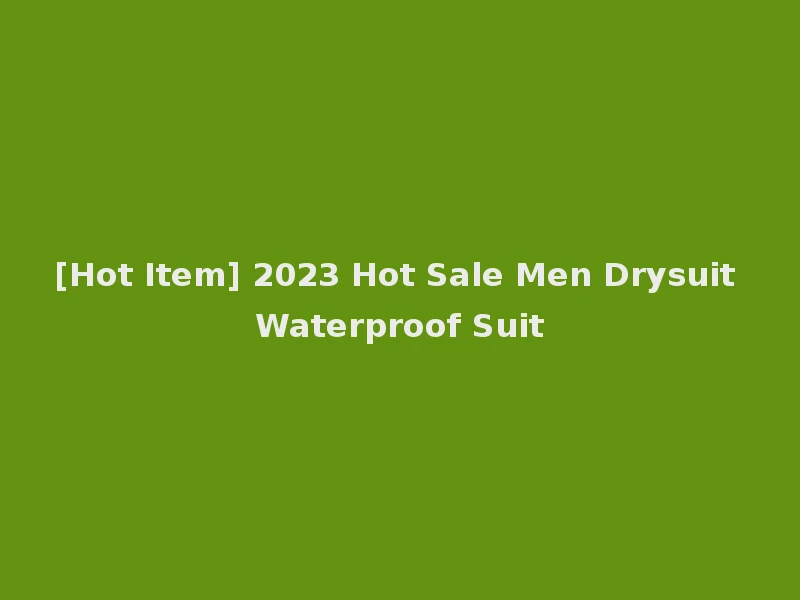 [Hot Item] 2023 Hot Sale Men Drysuit Waterproof Suit