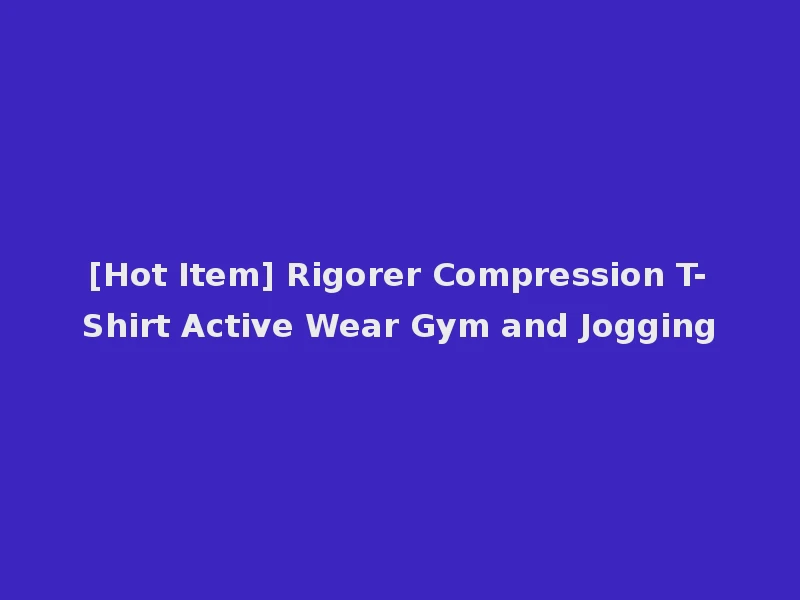 [Hot Item] Rigorer Compression T-Shirt Active Wear Gym and Jogging