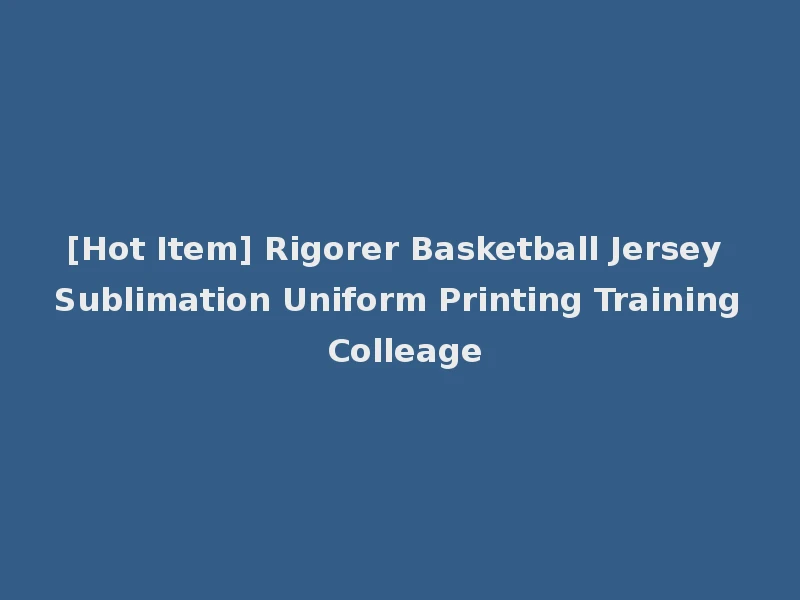 [Hot Item] Rigorer Basketball Jersey Sublimation Uniform Printing Training Colleage