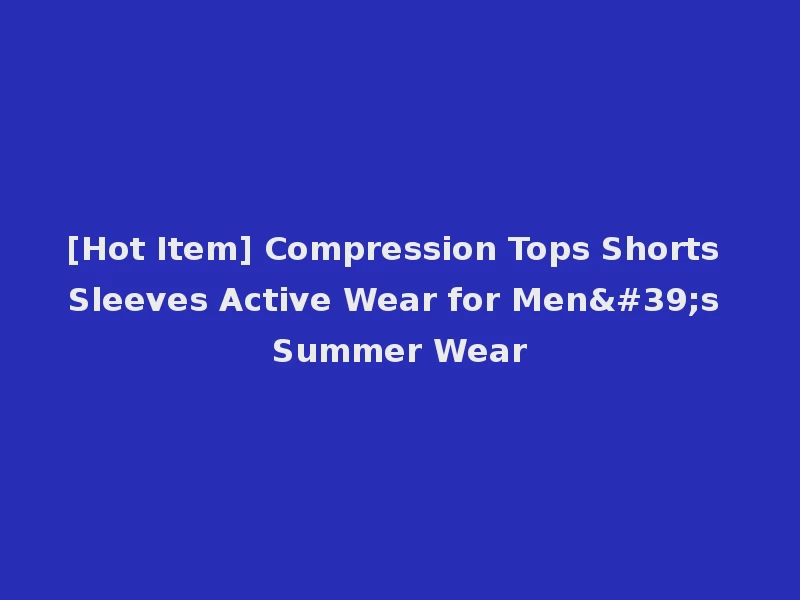 [Hot Item] Compression Tops Shorts Sleeves Active Wear for Men's Summer Wear