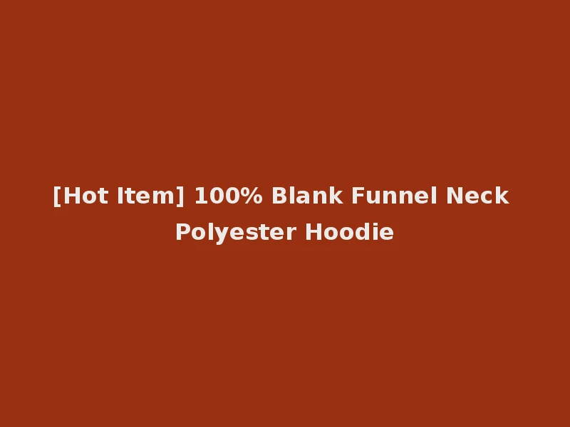 [Hot Item] 100% Blank Funnel Neck Polyester Hoodie