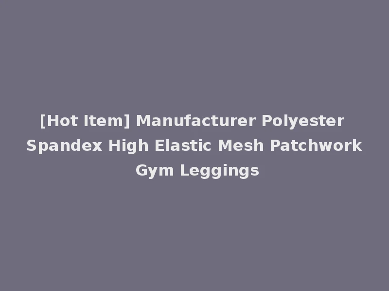 [Hot Item] Manufacturer Polyester Spandex High Elastic Mesh Patchwork Gym Leggings