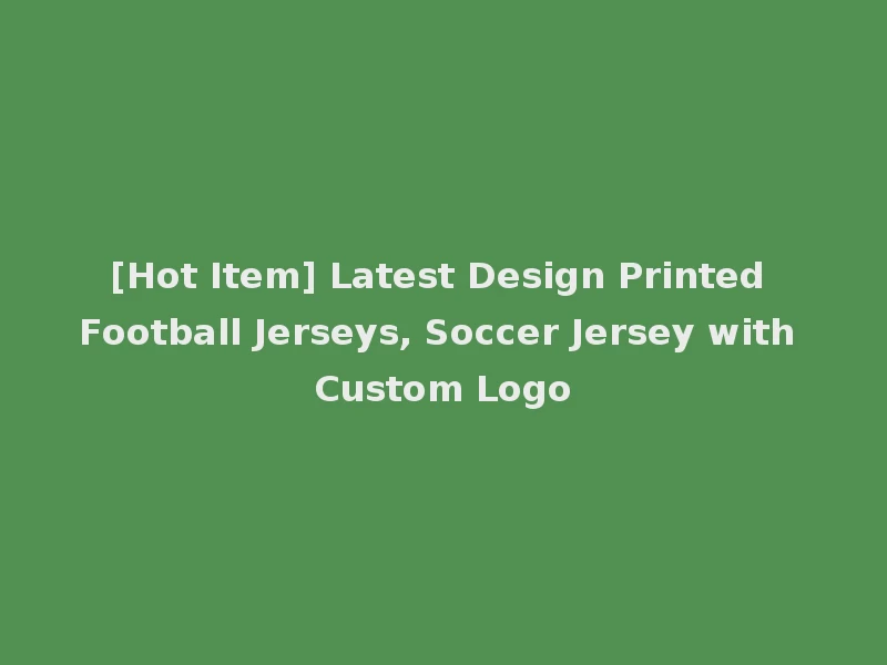 [Hot Item] Latest Design Printed Football Jerseys, Soccer Jersey with Custom Logo