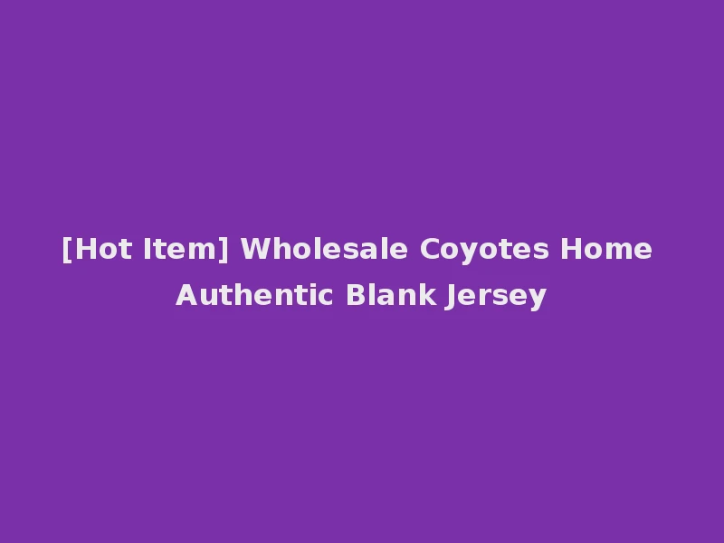 [Hot Item] Wholesale Coyotes Home Authentic Blank Jersey
