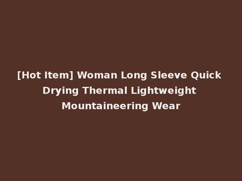[Hot Item] Woman Long Sleeve Quick Drying Thermal Lightweight Mountaineering Wear