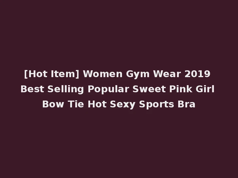 [Hot Item] Women Gym Wear 2019 Best Selling Popular Sweet Pink Girl Bow Tie Hot Sexy Sports Bra