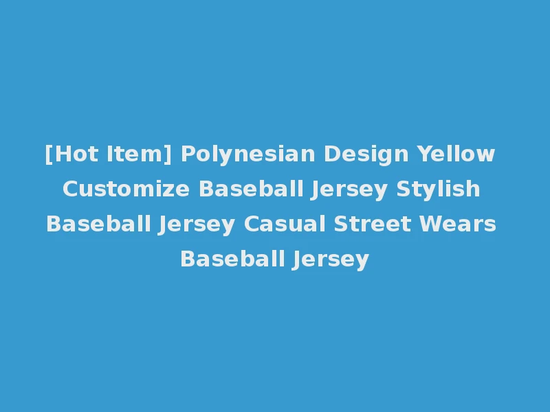 [Hot Item] Polynesian Design Yellow Customize Baseball Jersey Stylish Baseball Jersey Casual Street Wears Baseball Jersey