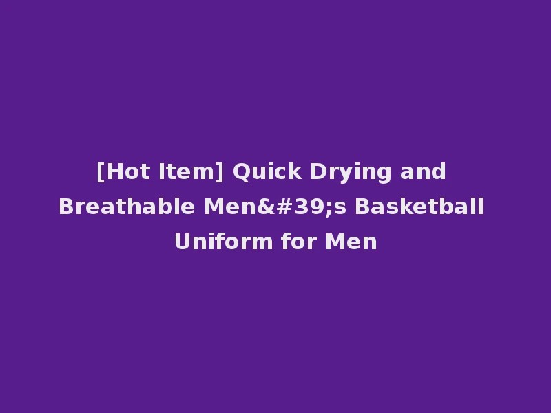 [Hot Item] Quick Drying and Breathable Men's Basketball Uniform for Men