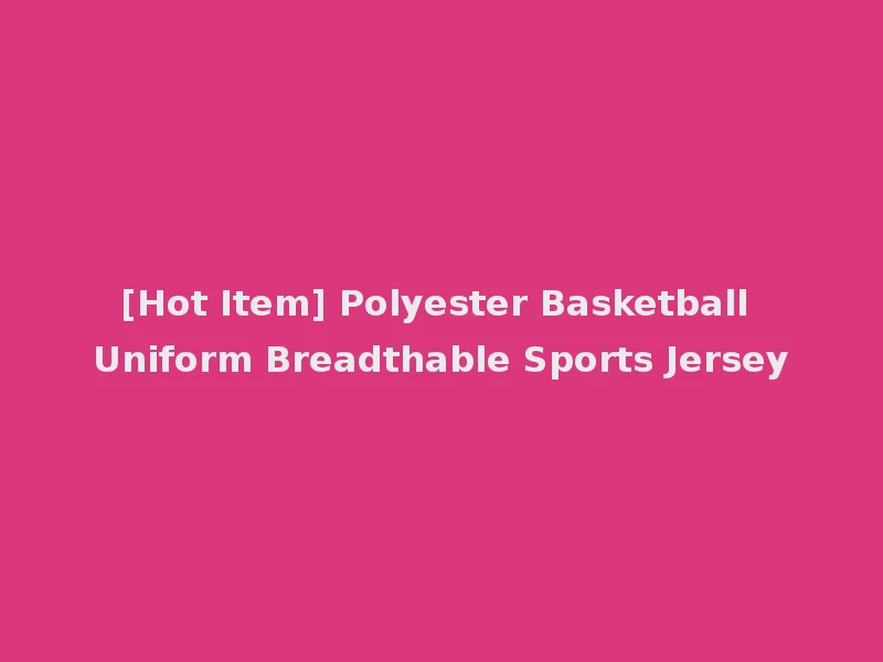 [Hot Item] Polyester Basketball Uniform Breadthable Sports Jersey