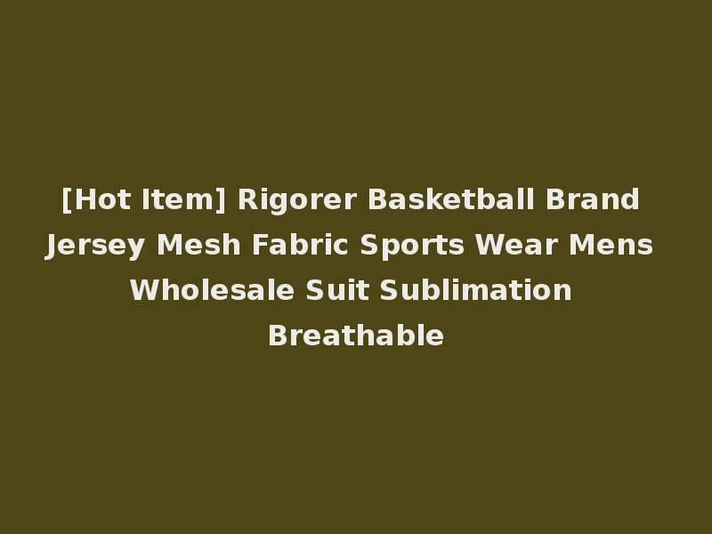 [Hot Item] Rigorer Basketball Brand Jersey Mesh Fabric Sports Wear Mens Wholesale Suit Sublimation Breathable