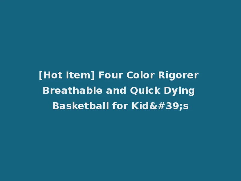 [Hot Item] Four Color Rigorer Breathable and Quick Dying Basketball for Kid's