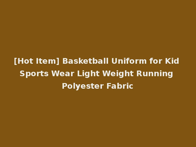 [Hot Item] Basketball Uniform for Kid Sports Wear Light Weight Running Polyester Fabric