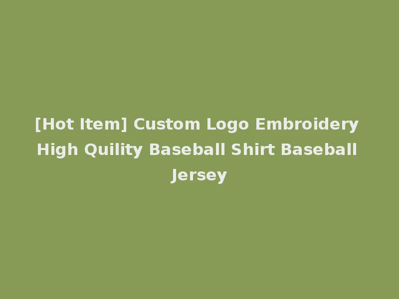 [Hot Item] Custom Logo Embroidery High Quility Baseball Shirt Baseball Jersey