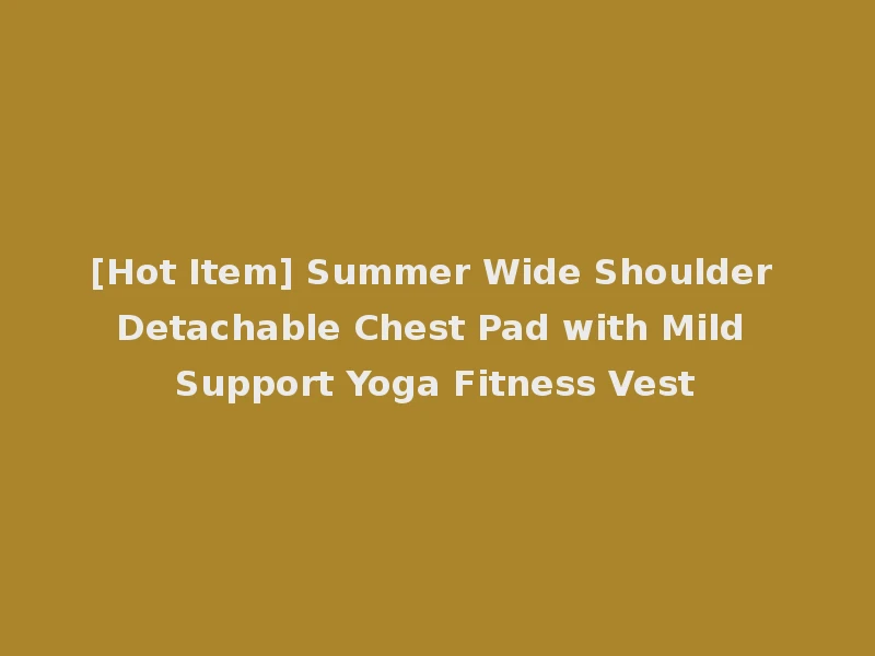 [Hot Item] Summer Wide Shoulder Detachable Chest Pad with Mild Support Yoga Fitness Vest