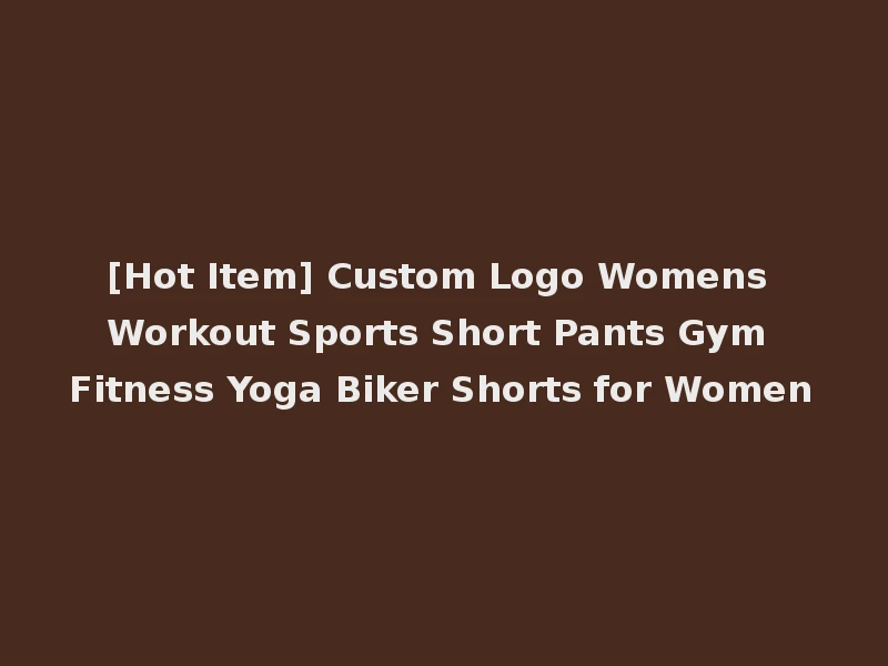 [Hot Item] Custom Logo Womens Workout Sports Short Pants Gym Fitness Yoga Biker Shorts for Women