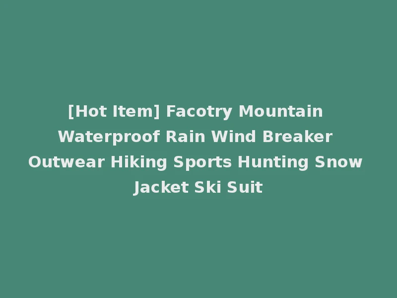 [Hot Item] Facotry Mountain Waterproof Rain Wind Breaker Outwear Hiking Sports Hunting Snow Jacket Ski Suit