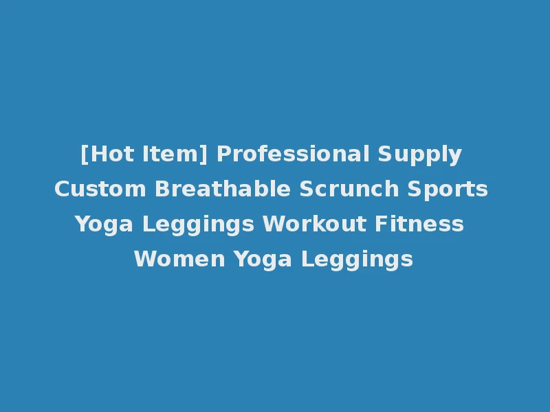 [Hot Item] Professional Supply Custom Breathable Scrunch Sports Yoga Leggings Workout Fitness Women Yoga Leggings