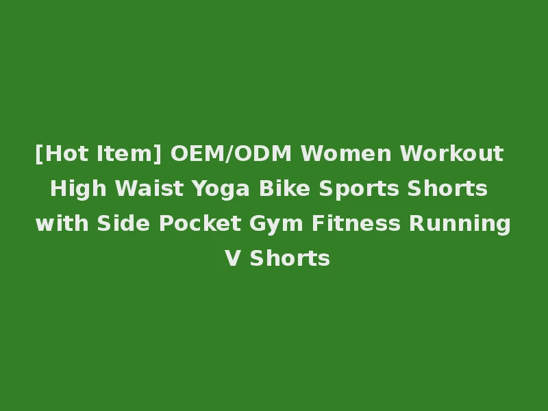 [Hot Item] OEM/ODM Women Workout High Waist Yoga Bike Sports Shorts with Side Pocket Gym Fitness Running V Shorts