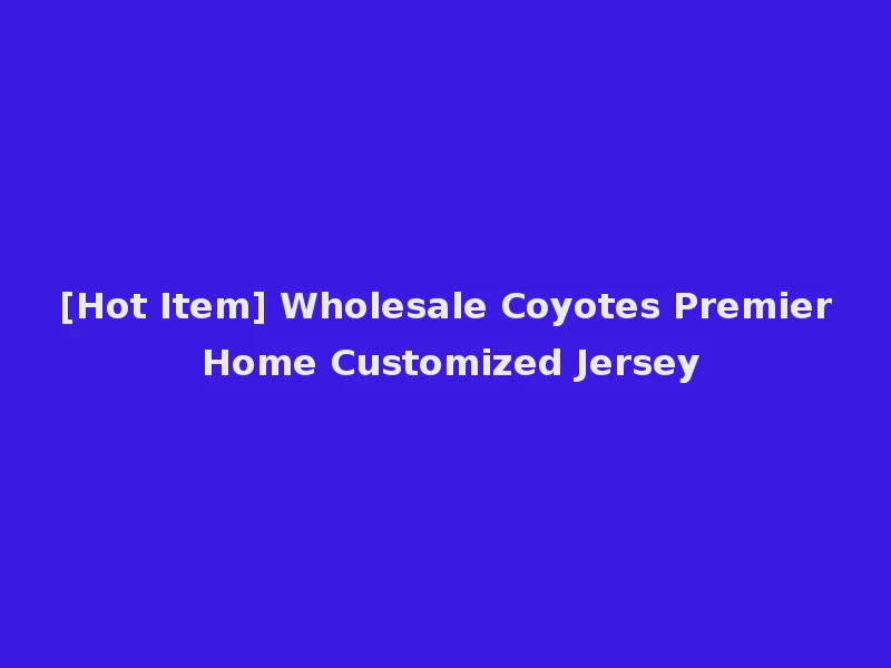 [Hot Item] Wholesale Coyotes Premier Home Customized Jersey