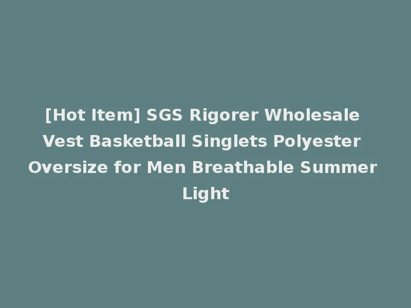 [Hot Item] SGS Rigorer Wholesale Vest Basketball Singlets Polyester Oversize for Men Breathable Summer Light
