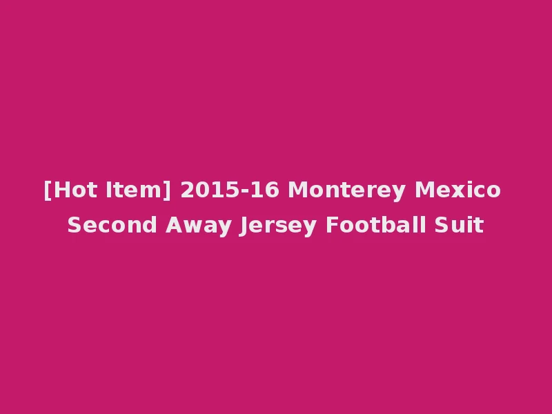 [Hot Item] 2015-16 Monterey Mexico Second Away Jersey Football Suit