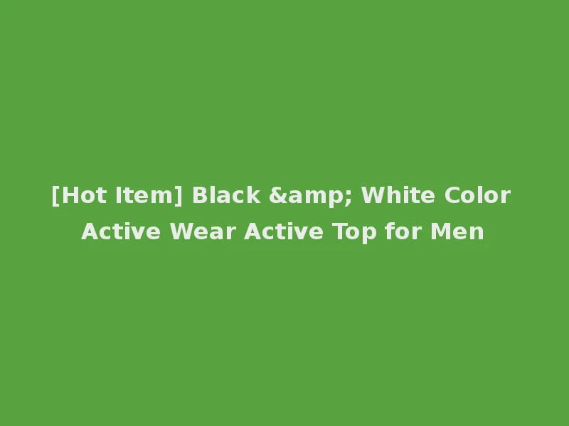 [Hot Item] Black & White Color Active Wear Active Top for Men