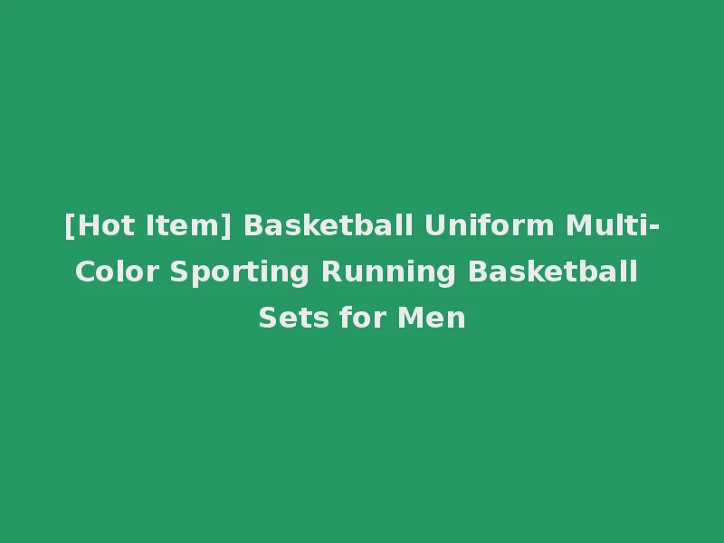 [Hot Item] Basketball Uniform Multi-Color Sporting Running Basketball Sets for Men