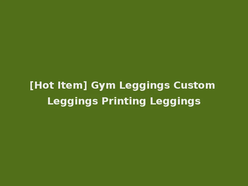 [Hot Item] Gym Leggings Custom Leggings Printing Leggings