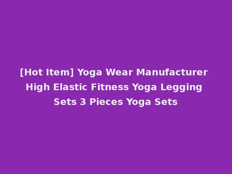 [Hot Item] Yoga Wear Manufacturer High Elastic Fitness Yoga Legging Sets 3 Pieces Yoga Sets