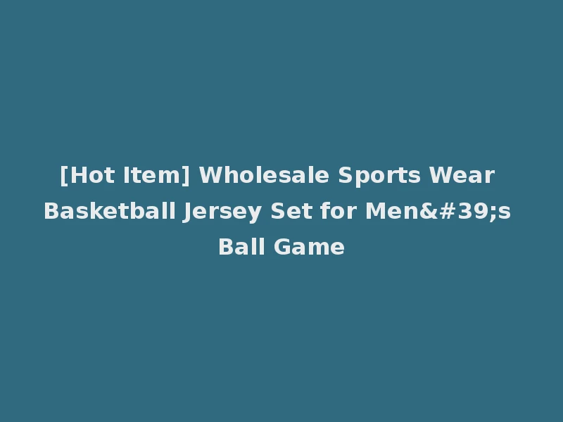 [Hot Item] Wholesale Sports Wear Basketball Jersey Set for Men's Ball Game