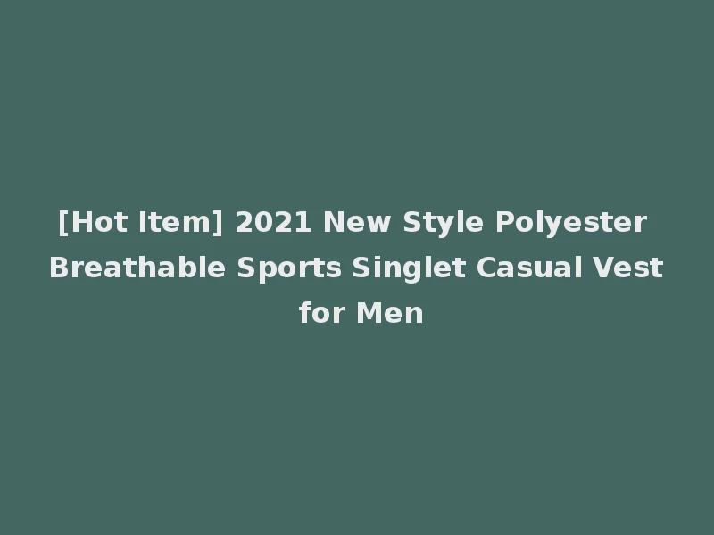 [Hot Item] 2021 New Style Polyester Breathable Sports Singlet Casual Vest for Men