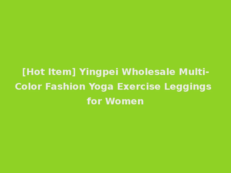 [Hot Item] Yingpei Wholesale Multi-Color Fashion Yoga Exercise Leggings for Women