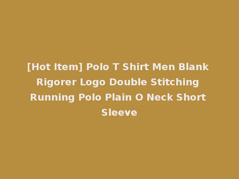 [Hot Item] Polo T Shirt Men Blank Rigorer Logo Double Stitching Running Polo Plain O Neck Short Sleeve