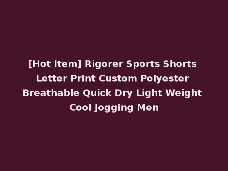 [Hot Item] Rigorer Sports Shorts Letter Print Custom Polyester Breathable Quick Dry Light Weight Cool Jogging Men