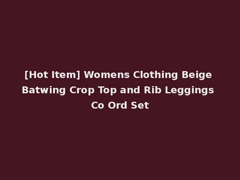 [Hot Item] Womens Clothing Beige Batwing Crop Top and Rib Leggings Co Ord Set