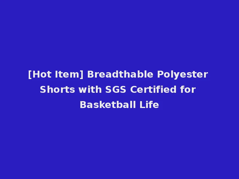 [Hot Item] Breadthable Polyester Shorts with SGS Certified for Basketball Life