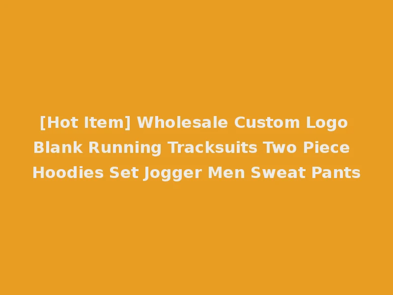 [Hot Item] Wholesale Custom Logo Blank Running Tracksuits Two Piece Hoodies Set Jogger Men Sweat Pants