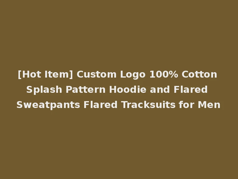 [Hot Item] Custom Logo 100% Cotton Splash Pattern Hoodie and Flared Sweatpants Flared Tracksuits for Men