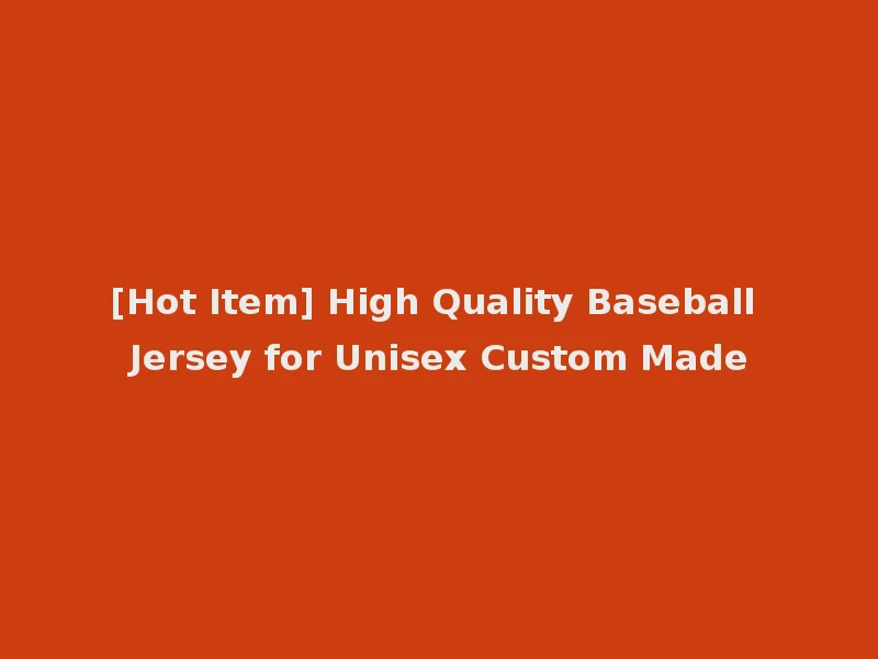 [Hot Item] High Quality Baseball Jersey for Unisex Custom Made