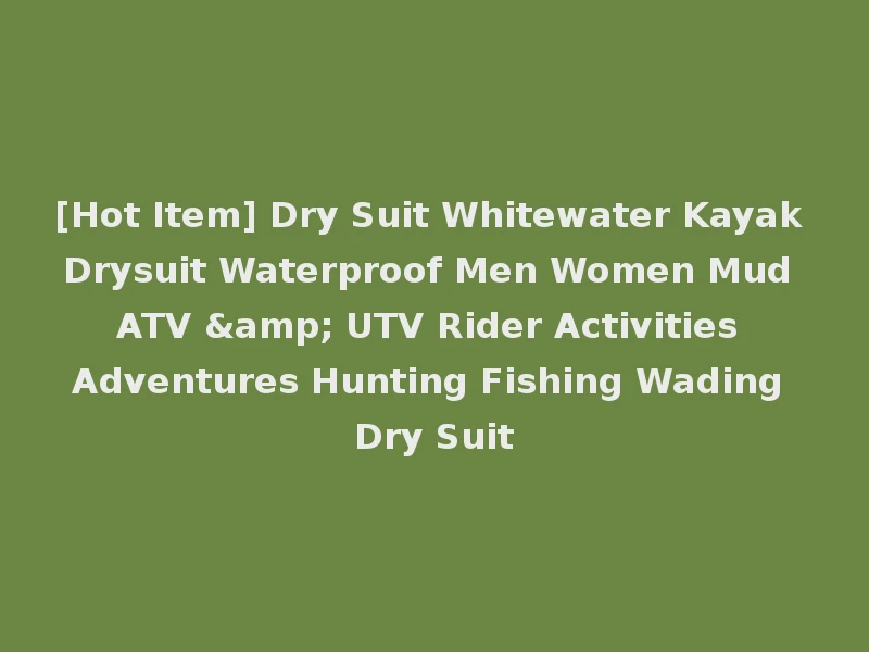 [Hot Item] Dry Suit Whitewater Kayak Drysuit Waterproof Men Women Mud ATV & UTV Rider Activities Adventures Hunting Fishing Wading Dry Suit