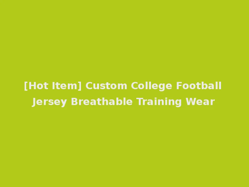 [Hot Item] Custom College Football Jersey Breathable Training Wear
