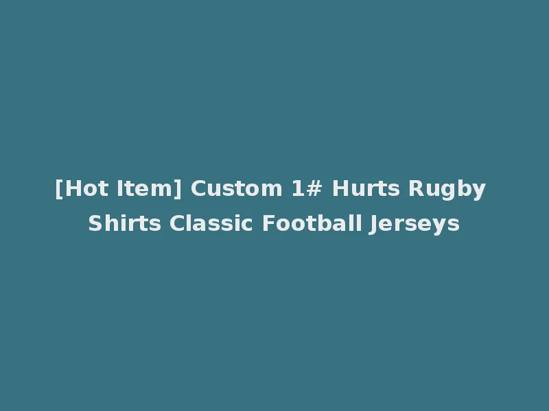 [Hot Item] Custom 1# Hurts Rugby Shirts Classic Football Jerseys