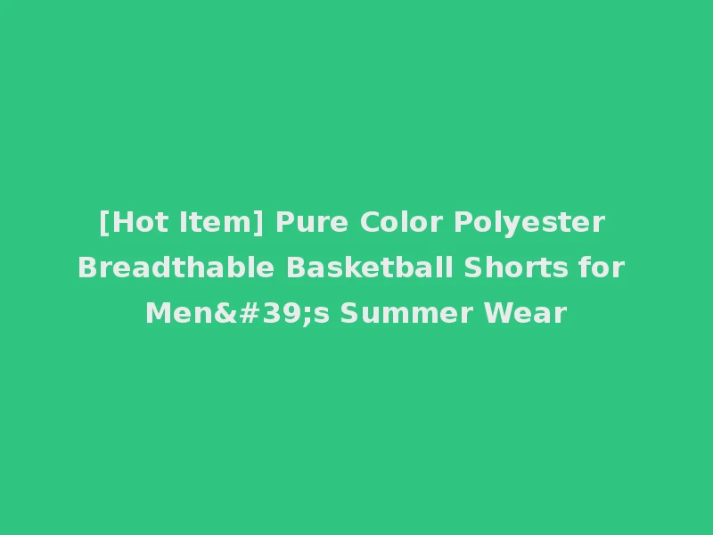 [Hot Item] Pure Color Polyester Breadthable Basketball Shorts for Men's Summer Wear