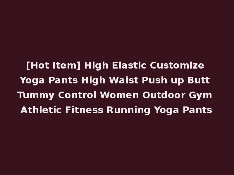 [Hot Item] High Elastic Customize Yoga Pants High Waist Push up Butt Tummy Control Women Outdoor Gym Athletic Fitness Running Yoga Pants