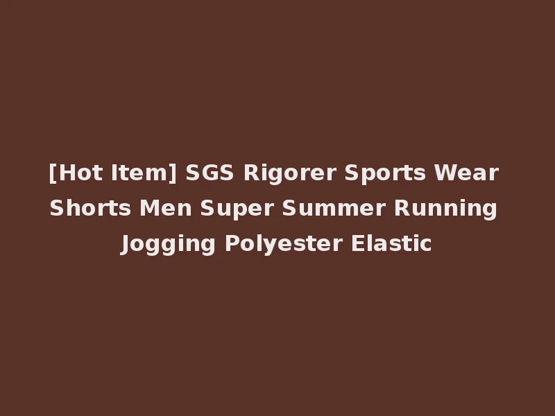 [Hot Item] SGS Rigorer Sports Wear Shorts Men Super Summer Running Jogging Polyester Elastic