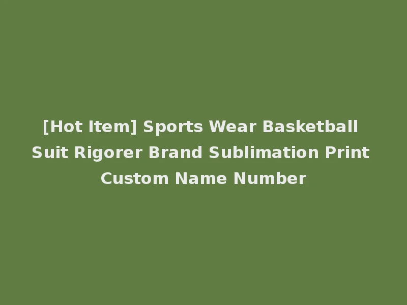 [Hot Item] Sports Wear Basketball Suit Rigorer Brand Sublimation Print Custom Name Number