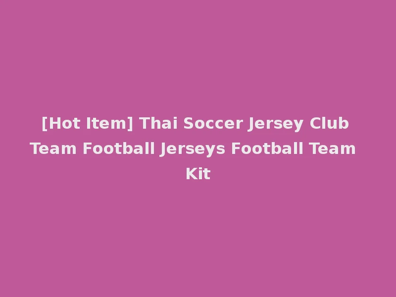 [Hot Item] Thai Soccer Jersey Club Team Football Jerseys Football Team Kit